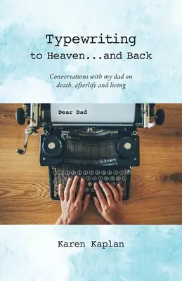 Písanie na písacom stroji do neba... a späť: Rozhovory s otcom o smrti, posmrtnom živote a živote - Typewriting to Heaven...and Back: Conversations with my dad on death, afterlife and living
