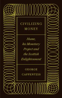 Civilizácia peňazí: Hume, jeho peňažný projekt a škótske osvietenstvo - Civilizing Money: Hume, His Monetary Project, and the Scottish Enlightenment