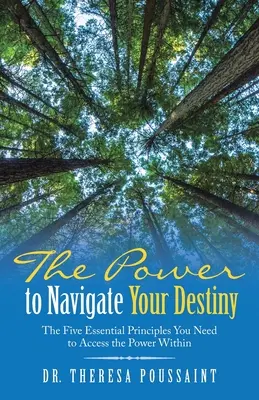 Moc riadiť svoj osud: Päť základných princípov, ktoré potrebujete, aby ste získali prístup k vnútornej sile - The Power to Navigate Your Destiny: The Five Essential Principles You Need to Access the Power Within