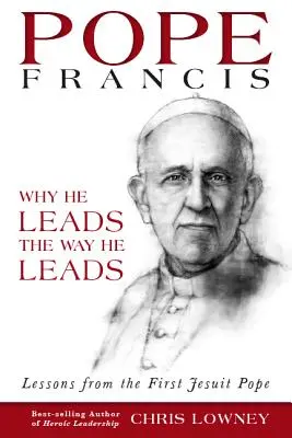 Pápež František: Prečo vedie tak, ako vedie: Poučenie od prvého jezuitského pápeža - Pope Francis: Why He Leads the Way He Leads: Lessons from the First Jesuit Pope