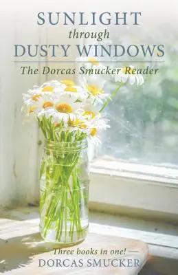 Slnečné svetlo cez zaprášené okná: Čítanka Dorcas Smuckerovej - Sunlight Through Dusty Windows: The Dorcas Smucker Reader