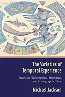 Rozmanitosti časovej skúsenosti: Variácie času: Cesty filozofickým, historickým a etnografickým časom - The Varieties of Temporal Experience: Travels in Philosophical, Historical, and Ethnographic Time