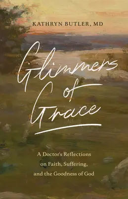 Záblesky milosti: Úvahy lekára o viere, utrpení a Božej dobrote - Glimmers of Grace: A Doctor's Reflections on Faith, Suffering, and the Goodness of God