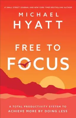 Slobodné sústredenie - Systém celkovej produktivity, ako dosiahnuť viac tým, že budete robiť menej - Free to Focus - A Total Productivity System to Achieve More by Doing Less