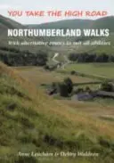 Northumberland Walks - You Take the High Road with Alternative Routes to Suit All Abilities (Prechádzky po Northumberlande - Vyberiete sa po hlavnej ceste s alternatívnymi trasami pre všetky schopnosti) - Northumberland Walks - You Take the High Road with Alternative Routes to Suit All Abilities