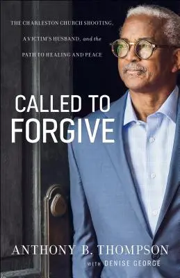 Povolaní odpustiť: Strieľanie v kostole v Charlestone, manžel obete a cesta k uzdraveniu a pokoju - Called to Forgive: The Charleston Church Shooting, a Victim's Husband, and the Path to Healing and Peace