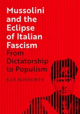 Mussolini a zatmenie talianskeho fašizmu: Od diktatúry k populizmu - Mussolini and the Eclipse of Italian Fascism: From Dictatorship to Populism