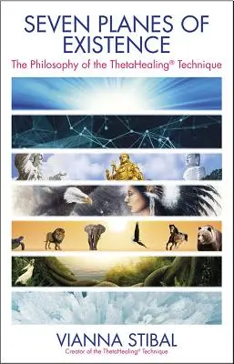 Sedem rovín existencie: Filozofia techniky Thetahealing(r) - Seven Planes of Existence: The Philosophy of the Thetahealing(r) Technique