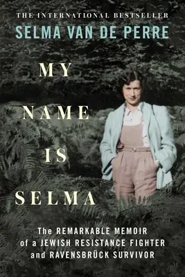 Volám sa Selma: Pozoruhodné memoáre židovskej odbojárky a preživšej Ravensbrck - My Name Is Selma: The Remarkable Memoir of a Jewish Resistance Fighter and Ravensbrck Survivor