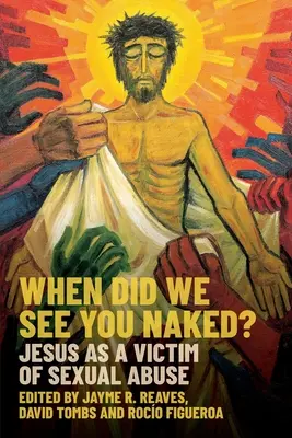 Kedy sme ťa videli nahého? Ježiš ako obeť sexuálneho zneužívania - When Did We See You Naked?: Jesus as a Victim of Sexual Abuse
