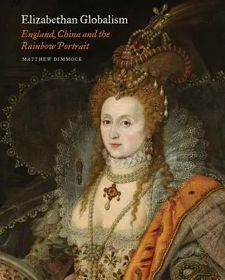 Alžbetínsky globalizmus: Anglicko, Čína a dúhový portrét - Elizabethan Globalism: England, China and the Rainbow Portrait