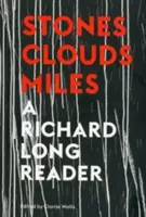 Kamene, mraky, míle: A Richard Long Reader (Čítanka Richarda Longa) - Stones, Clouds, Miles: A Richard Long Reader