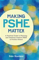Making Pshe Matter: Praktický sprievodca plánovaním a vyučovaním tvorivého pshe na základnej škole - Making Pshe Matter: A Practical Guide to Planning and Teaching Creative Pshe in Primary School