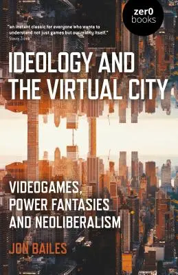Ideológia a virtuálne mesto: Videohry, mocenské fantázie a neoliberalizmus - Ideology and the Virtual City: Videogames, Power Fantasies and Neoliberalism