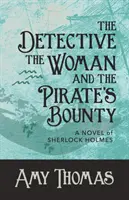 Detektív, žena a pirátska korisť (The Detective, The Woman and The Pirate's Bounty): Román o Sherlockovi Holmesovi (A Novel of Sherlock Holmes) - The Detective, The Woman and The Pirate's Bounty: A Novel of Sherlock Holmes