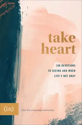 Take Heart: 100 Devotions to Seeing God When Life's Not Okay ((in)Courage)