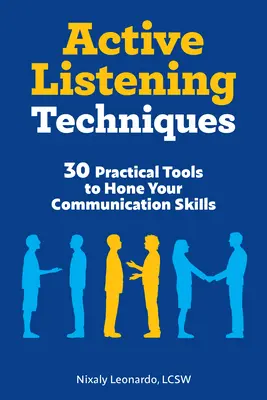 Techniky aktívneho počúvania: 30 praktických nástrojov na zdokonalenie vašich komunikačných zručností - Active Listening Techniques: 30 Practical Tools to Hone Your Communication Skills