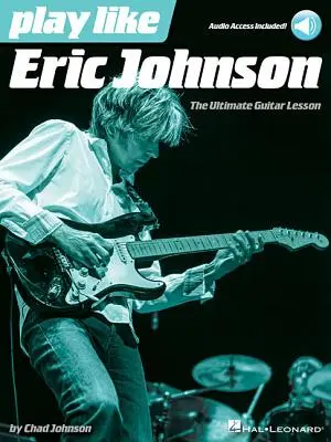 Hrajte ako Eric Johnson: Ultimátna kniha lekcií hry na gitaru s online audio nahrávkami - Play Like Eric Johnson: The Ultimate Guitar Lesson Book with Online Audio Tracks