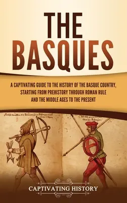 Baskovia: Pútavý sprievodca dejinami Baskicka od praveku cez rímsku nadvládu až po stredovek - The Basques: A Captivating Guide to the History of the Basque Country, Starting from Prehistory through Roman Rule and the Middle A
