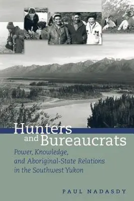 Lovci a byrokrati: Moc, vedomosti a vzťahy medzi domorodcami a štátom v juhozápadnom Yukone - Hunters and Bureaucrats: Power, Knowledge, and Aboriginal-State Relations in the Southwest Yukon
