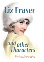 Liz Fraserová... a iné postavy - moja autobiografia - Liz Fraser... and Other Characters - My Autobiography