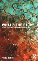 Čo je to za príbeh: Eseje o umení, divadle a rozprávaní príbehov - What's the Story: Essays about Art, Theater and Storytelling