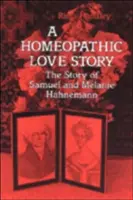 Homeopatický príbeh lásky: Príbeh Samuela a Melanie Hahnemannovcov - A Homeopathic Love Story: The Story of Samuel and Melanie Hahnemann