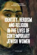 Identita, hrdinstvo a náboženstvo v živote súčasných židovských žien - Identity, Heroism and Religion in the Lives of Contemporary Jewish Women