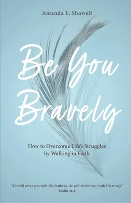 Buď sebou odvážne: Ako prekonať životné problémy kráčaním vo viere - Be You Bravely: How to Overcome Life's Struggles by Walking in Faith