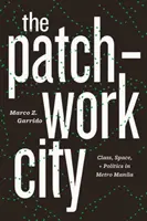 Patchwork City: Patchwork: trieda, priestor a politika v metropole Manila - The Patchwork City: Class, Space, and Politics in Metro Manila