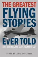 Najväčšie príbehy o lietaní, aké sa kedy rozprávali: Devätnásť úžasných príbehov z oblohy - The Greatest Flying Stories Ever Told: Nineteen Amazing Tales From The Sky