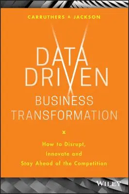 Transformácia podnikov riadená údajmi: Ako narušiť, inovovať a udržať si náskok pred konkurenciou - Data Driven Business Transformation: How to Disrupt, Innovate and Stay Ahead of the Competition