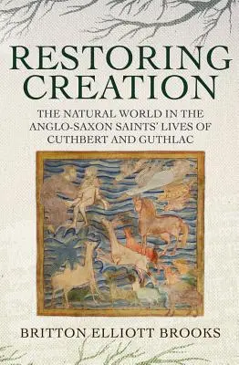 Obnovenie stvorenia: Prírodný svet v životoch anglosaských svätcov Cuthberta a Guthlaca - Restoring Creation: The Natural World in the Anglo-Saxon Saints' Lives of Cuthbert and Guthlac