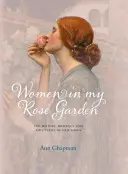 Ženy v mojej ružovej záhrade - História, romantika a dobrodružstvo starých ruží - Women in My Rose Garden - The History, Romance and Adventure of Old Roses