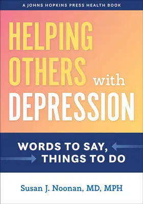Pomoc druhým s depresiou: Slovami, ktoré treba povedať, vecami, ktoré treba urobiť - Helping Others with Depression: Words to Say, Things to Do