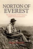 Norton z Everestu - životopis E. F. Nortona, vojaka a horolezca - Norton of Everest - The biography of E.F. Norton, soldier and mountaineer