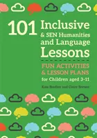 101 inkluzívnych a senzačných hodín humanitných a jazykových predmetov: Zábavné aktivity a plány hodín pre deti vo veku 3 - 11 rokov - 101 Inclusive and Sen Humanities and Language Lessons: Fun Activities and Lesson Plans for Children Aged 3 - 11