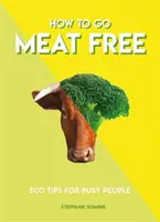 Ako sa zbaviť mäsa: Ekologické tipy pre zaneprázdnených ľudí - How to Go Meat Free: Eco Tips for Busy People