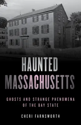 Strašidelný Massachusetts: Strašidlá a zvláštne javy v štáte Bay, druhé vydanie - Haunted Massachusetts: Ghosts and Strange Phenomena of the Bay State, Second Edition
