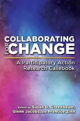 Spoluprácou k zmene: Prípadová príručka participatívneho akčného výskumu - Collaborating for Change: A Participatory Action Research Casebook