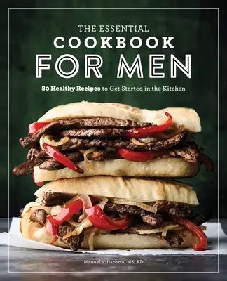 Základná kuchárska kniha pre mužov: 85 zdravých receptov na začiatok v kuchyni - The Essential Cookbook for Men: 85 Healthy Recipes to Get Started in the Kitchen