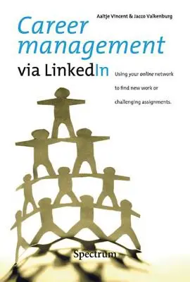 Riadenie kariéry prostredníctvom siete LinkedIn: Využívanie online siete na hľadanie novej práce alebo náročných úloh - Career Management via LinkedIn: Using Your Online Network to Find New Work or Challenging Assignments