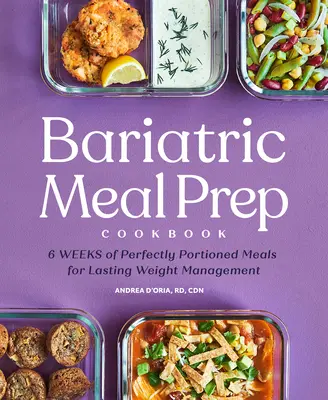 Bariatrická kuchárka na prípravu jedál: Kuchyňa: 6 týždňov dokonale porciovaných jedál pre celoživotnú reguláciu hmotnosti - Bariatric Meal Prep Cookbook: 6 Weeks of Perfectly Portioned Meals for Lifelong Weight Management
