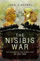 Vojna v Nisibis: Obrana rímskeho východu, ad 337-363 - The Nisibis War: The Defence of the Roman East, Ad 337-363