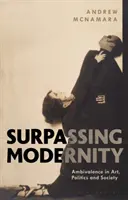 Prekročenie modernosti: Ambivalencia v umení, politike a spoločnosti - Surpassing Modernity: Ambivalence in Art, Politics and Society