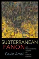 Podzemný Fanon: Podzemná teória radikálnej zmeny - Subterranean Fanon: An Underground Theory of Radical Change