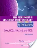 Sebahodnotenie v pôrodníctve a gynekológii podľa desiatich učiteľov 2e Emqs, McQs, Sbas, Saqs & Osces - Self Assessment in Obstetrics and Gynaecology by Ten Teachers 2e Emqs, McQs, Sbas, Saqs & Osces