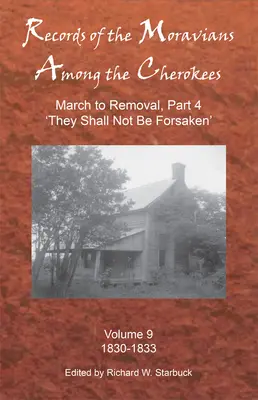 Records of the Moravians Among the Cherokees, Volume 9: Volume Nine: Pochod k presídleniu, 4. časť „nebudú opustení“, 1830-1833 - Records of the Moravians Among the Cherokees, Volume 9: Volume Nine: March to Removal, Part 4 'they Shall Not Be Forsaken', 1830-1833
