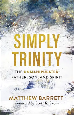 Simply Trinity: Trinitná rodina: nezmanipulovaný Otec, Syn a Duch Svätý - Simply Trinity: The Unmanipulated Father, Son, and Spirit