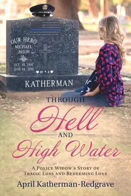 Cez peklo a vysokú vodu: Príbeh policajnej vdovy o tragickej strate a vykupujúcej láske - Through Hell And High Water: A Police Widow's Story Of Tragic Loss And Redeeming Love